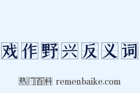 戏作野兴反义词是什么意思的图片